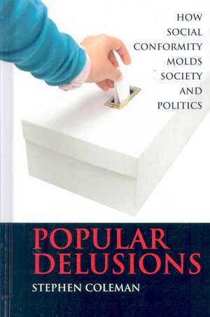 Popular Delusions: How Social Conformity Molds Society and Politics de Stephen Coleman