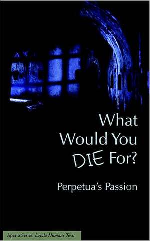 What Would You Die For? Perpetua's Passion de Joseph J. Walsh