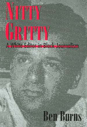 Nitty Gritty: A White Editor in Black Journalism de Ben Burns