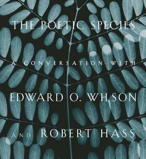 The Poetic Species: A Conversation with Edward O. Wilson and Robert Hass de Edward O. Wilson