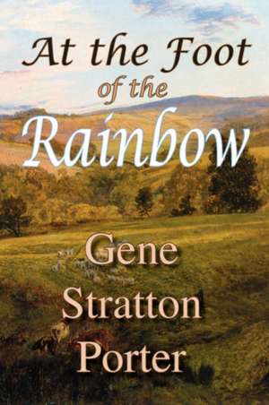 At the Foot of the Rainbow de Gene Stratton Porter