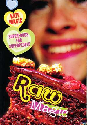 Raw Magic: Superfoods for Superpeople de Kate Magic