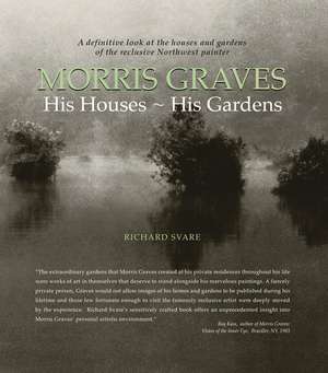 Morris Graves: His Houses, His Gardens de Richard Svare