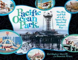 Pacific Ocean Park: The Rise and Fall of L.A.'s Space Age Pleasure Pier de Domenic Priore