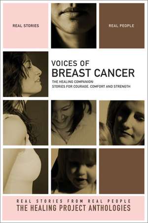 Voices of Breast Cancer: The Healing Companion: Stories for Courage, Comfort and Strength de The Healing Project