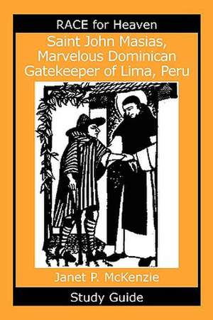 Saint John Masias, Marvelous Dominican Gatekeeper of Lima, Peru Study Guide de Janet P. McKenzie