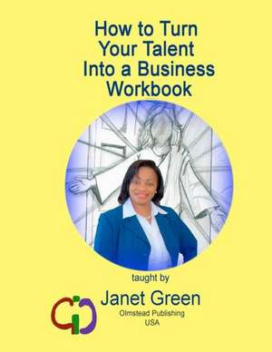 How to Turn Your Talent Into a Business Workbook: My Struggle to Forgive de Janet Green