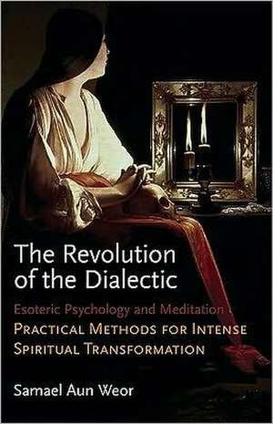 The Revolution of the Dialectic: Practical Methods for Intense Spiritual Transformation de Samael Aun Weor