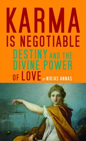 Karma Is Negotiable: Destiny and the Divine Power of Love de Nikias Annas