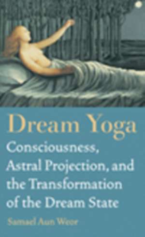 Dream Yoga: Consciousness, Astral Projection, and the Transformation of the Dream State de Samael Aun Weor