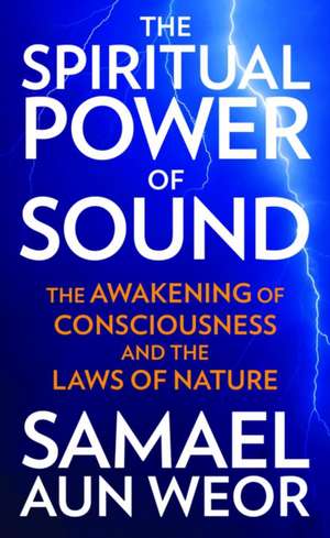 The Spiritual Power of Sound: The Awakening of Consciousness and the Laws of Nature de Samael Aun Weor