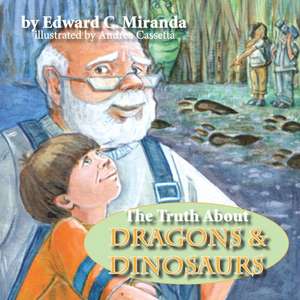 The Truth about Dragons and Dinosaurs de Edward C. Miranda