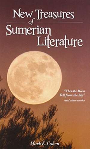 New Treasures of Sumerian Literature – "When the Moon Fell from the Sky" and Other Works de Mark E. Cohen