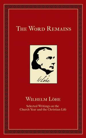 The Word Remains de J. K. Wilhelm Loehe