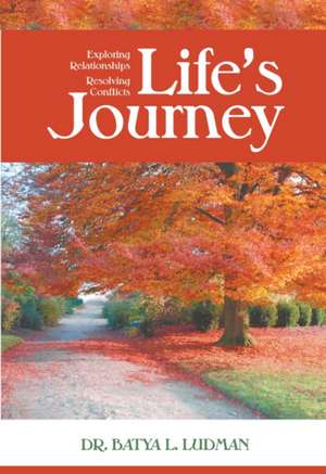 Life's Journey: Exploring Relationships, Resolving Conflicts de Dr. Batya L. Ludman