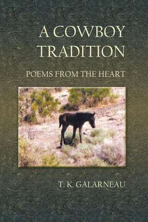 A Cowboy Tradition: Poems From the Heart de T.K. Galarneau