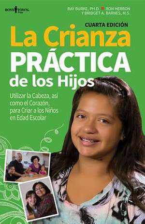 La Crianza Practica de Los Hijos: Utilizar La Cabeza, Asi Como El Corazon, Para Criar a Los Ninos En Edad Escolar de Ray PH.D. Burke