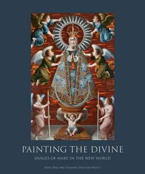 Painting the Divine: Images of Mary in the New World de Josef Diaz