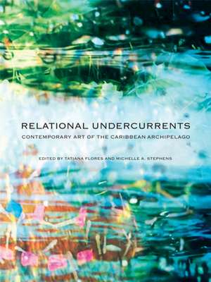 Relational Undercurrents – Contemporary Art of the Caribbean Archipelago de Tatiana Flores