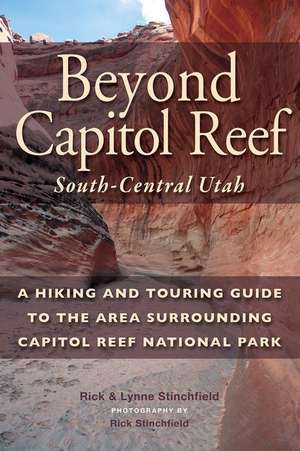 Beyond Capitol Reef: South-Central Utah: A Hiking and Touring Guide to the Area Surrounding Capitol Reef National Park de Rick Stinchfield