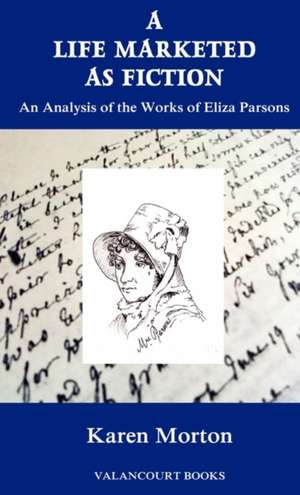 A Life Marketed as Fiction: An Analysis of the Works of Eliza Parsons de Karen Morton