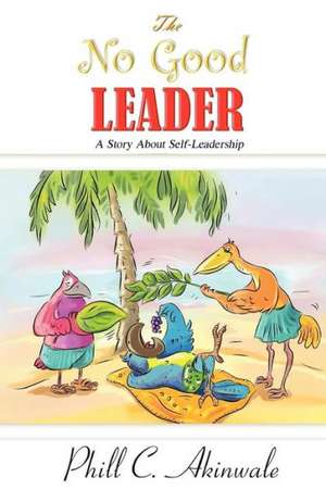 The No Good Leader de Phill C. Akinwale