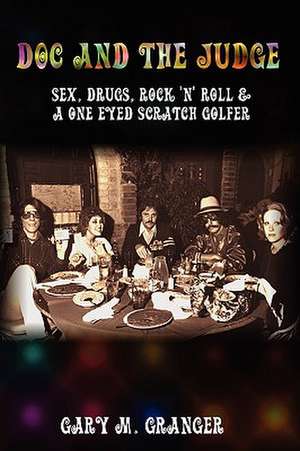 Doc and the Judge: Sex, Drugs, Rock 'n' Roll & a One Eyed Scratch Golfer de Gary M. Granger