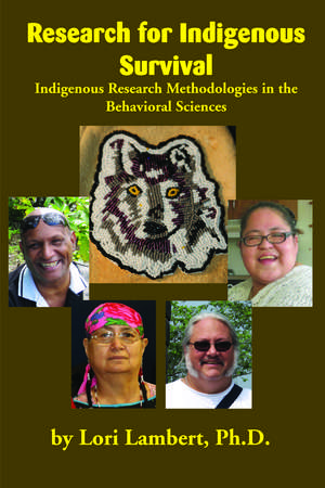 Research for Indigenous Survival: Indigenous Research Methodologies in the Behavioral Sciences de Lori Lambert