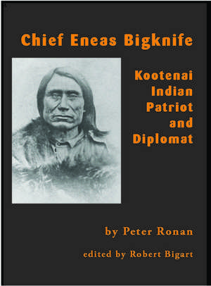 Chief Eneas Bigknife: Kootenai Indian Patriot and Diplomat de Peter Ronan