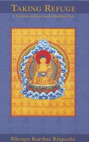 Taking Refuge: A Teaching on Entering the Buddhist Path de Khenpo Karthar Rinpoche