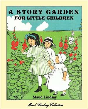 A Story Garden for Little Children de Maud Lindsay