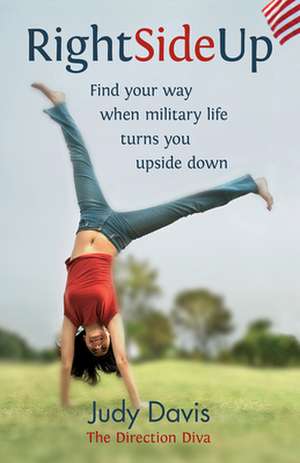 Right Side Up: Find Your Way When Military Life Turns You Upside Down de Judy Davis