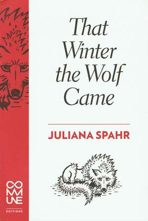 That Winter the Wolf Came de Juliana Spahr