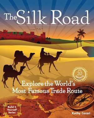 The Silk Road: Explore the World's Most Famous Trade Route de Kathryn Ceceri