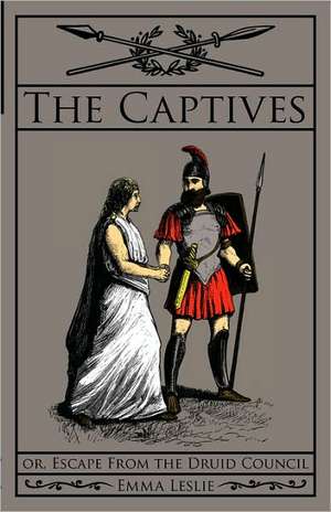 The Captives: Or, Escape from the Druid Council de Emma Leslie