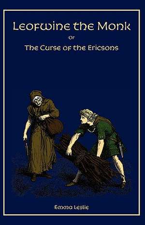 Leofwine the Monk: Or, the Curse of the Ericsons, a Story of a Saxon Family de Emma Leslie