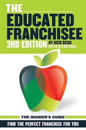 The Educated Franchisee: Find the Right Franchise for You de Rick Bisio