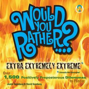 Would You Rather...? Extra Extremely Extreme: Over 1,500 Positively Preposterous Dilemmas to Ponder de Justin Heimberg