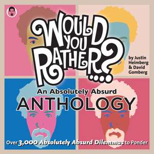 Would You Rather...? an Absolutely Absurd Anthology: Over 3,000 Absolutely Absurd Dilemmas to Ponder de Justin Heimberg