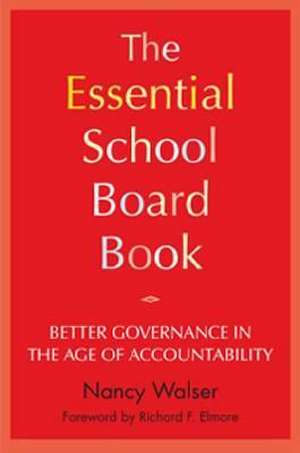 The Essential School Board Book: Better Governance in the Age of Accountability de Nancy Walser