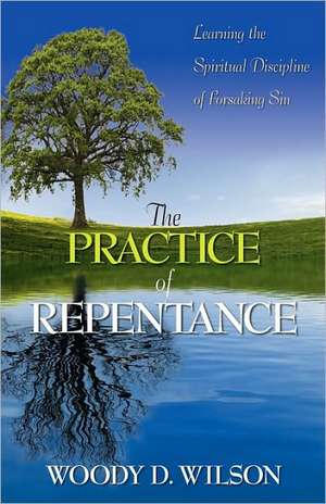 The Practice of Repentance de Woody D. Wilson