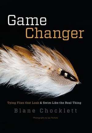 Game Changer: Tying Flies That Look and Swim Like the Real Thing de Blane Chocklett