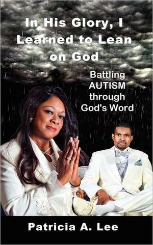 In His Glory, I Learned to Lean on God: Field Manual 2 de Patricia A Lee