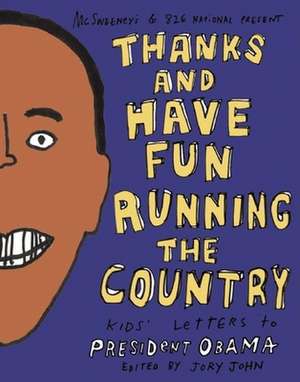 Thanks and Have Fun Running the Country: Kids' Letters to President Obama de Jory John