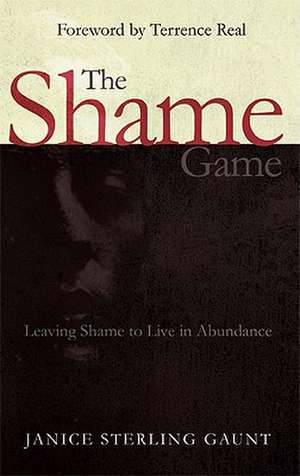 The Shame Game: Leaving Shame to Live in Abundance de Janice Sterling Gaunt