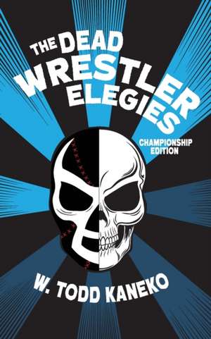 The Dead Wrestler Elegies Championship Edition de W. Todd Kaneko