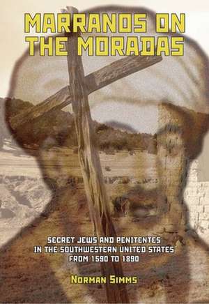 Marranos on the Moradas. Secret Jews and Penitentes in the Southwestern United States de Norman Simms