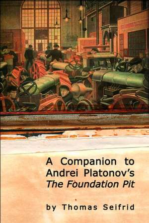 A Companion to Andrei Platonov's the Foundation Pit de Thomas Seifrid