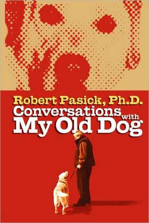 Conversations with My Old Dog de Robert Pasick