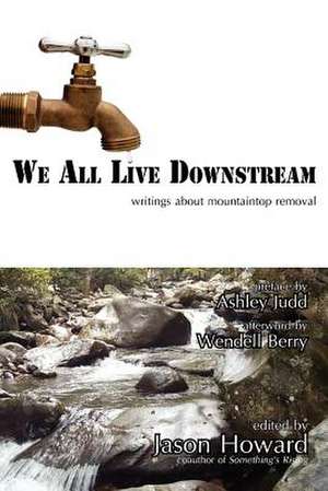 We All Live Downstream: Writings about Mountaintop Removal de Jason Howard